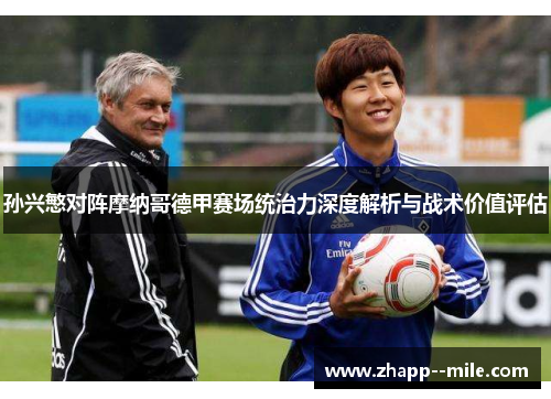 孙兴慜对阵摩纳哥德甲赛场统治力深度解析与战术价值评估