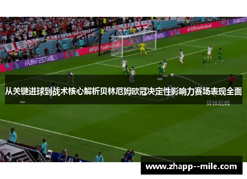 从关键进球到战术核心解析贝林厄姆欧冠决定性影响力赛场表现全面