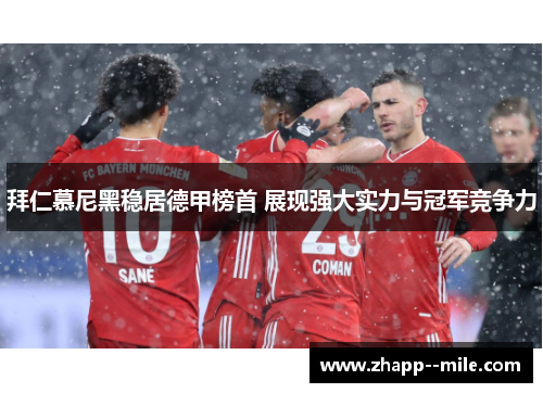 拜仁慕尼黑稳居德甲榜首 展现强大实力与冠军竞争力